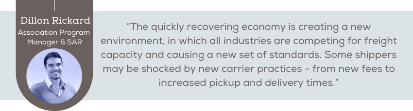 The quickly recovering economy is creating a new environment, in which all industries are competing for freight capacity and causing a new set of standards. Some shippers may be shocked by new carrier practices - from new fees to increased pickup and delivery times.