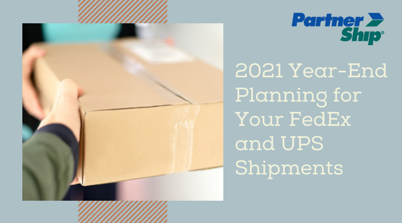 2021 Year-End Planning for Your FedEx and UPS Shipments