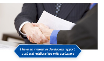 I have an interest in developing rapport, trust, and relationships with customers