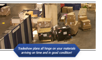 Tradeshow plans all hinge on your materials arriving on time and in good condition!